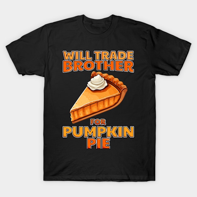 Will Trade Brother For Pumpkin Pie Funny Thanksgiving T-Shirt by NeverTry